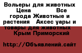 Вольеры для животных › Цена ­ 17 710 - Все города Животные и растения » Аксесcуары и товары для животных   . Крым,Приморский